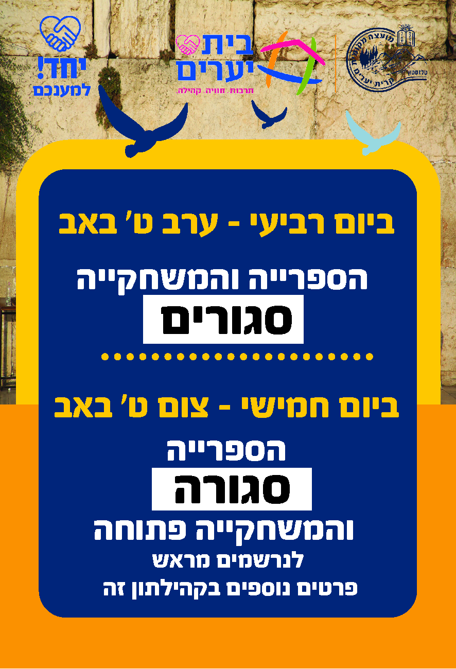 ביום רביעי - ערב תשעה באב המשחקייה והסיפרייה סגורים, ביום חמישי צום תשעה באב הספרייה סגורה והמשחקייה פתוחה לנרשמים מראש פרטים נוספים בקהילתון